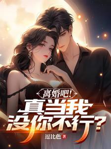 离婚吧!真当我没你不行?