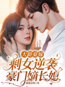 大龄豪嫁,剩女逆袭豪门嫡长媳