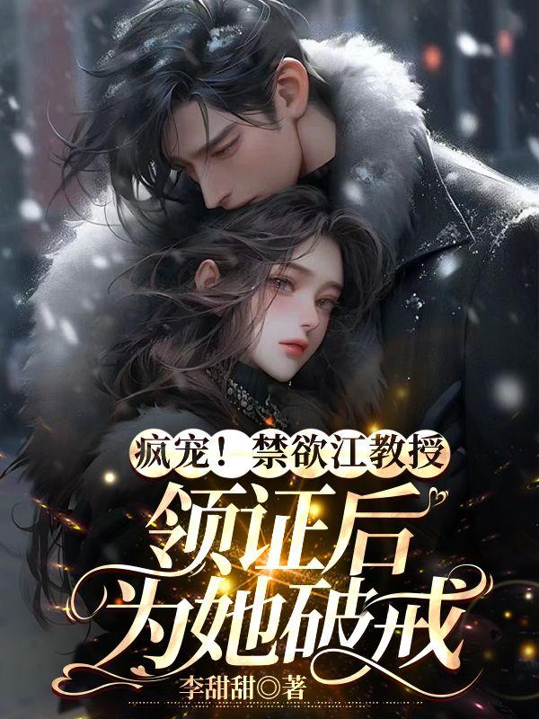 疯宠!禁欲江教授领证后为她破戒