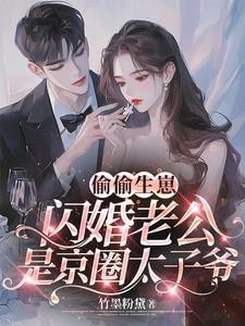 偷偷生崽,闪婚老公是京圈太子爷