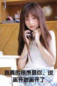 我真的很羡慕你,说离开就离开了小说大结局