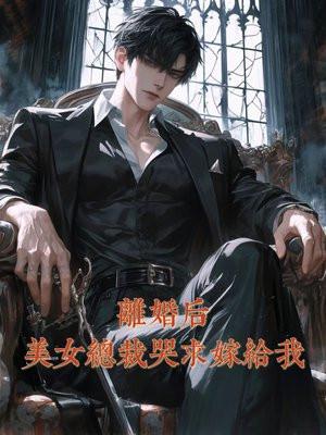 离婚后,美女总裁哭求嫁给我