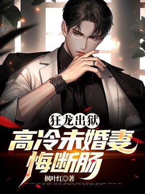 狂龙出狱:高冷未婚妻悔断肠!
