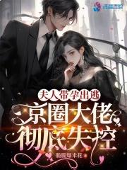 夫人带孕出逃,京圈大佬彻底失控