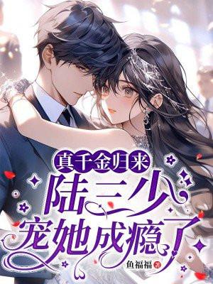 真千金归来:陆三少宠她成瘾了