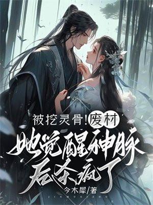 被挖灵骨!废材她觉醒神脉后杀疯了