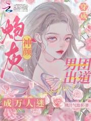 穿成神颜炮灰,男团出道成万人迷