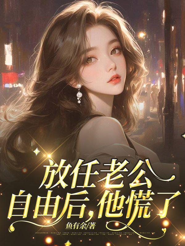 放任老公自由后,他慌了