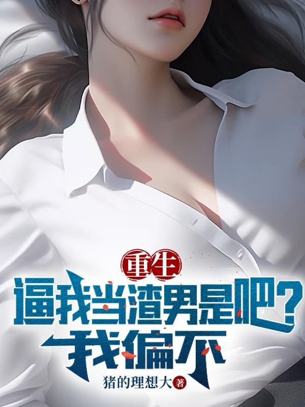 重生:逼我当渣男是吧?我偏不