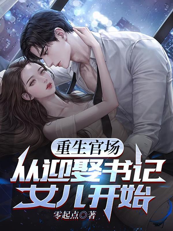 重生官场:从迎娶书记女儿开始