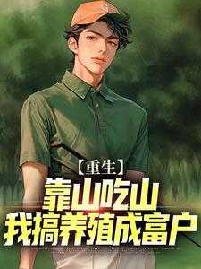 重生：靠山吃山，我搞养殖成富户新上热文